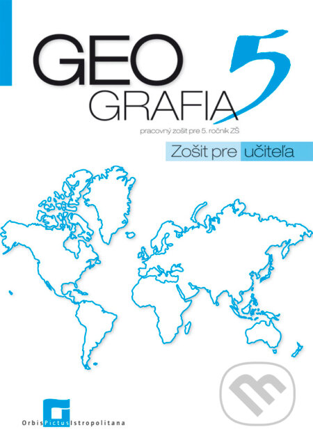 Geografia 5 - pracovný zošit pre 5. ročník ZŠ (zošit pre učiteľa) - Patrik Bubelíny, Orbis Pictus Istropolitana, 2017