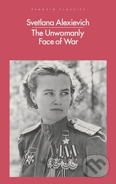The Unwomanly Face of War - Svetlana Alexievich, Penguin Books, 2017