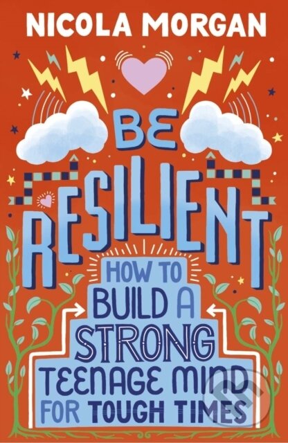 Kniha: Be Resilient: How to Build a Strong Teenage Mind for Tough Times (Nicola Morgan)