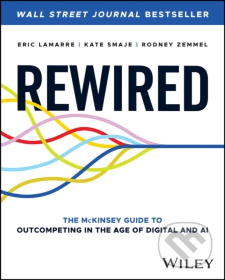 Rewired The Mckinsey Guide To Outcompe - Eric Lamarre, Rodney Zemmel, Kate Smaje, John Wiley & Sons, 2023