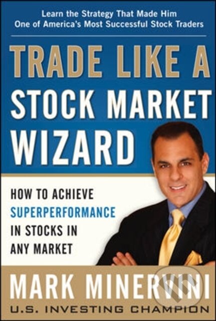 Kniha: Trade Like a Stock Market Wizard: How to Achieve Super Performance in Stocks in Any Market (Mark Minervini)