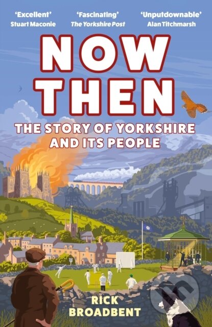 Now Then (The Story of Yorkshire and its People) - Rick Broadbent - kniha z kategorie Historie