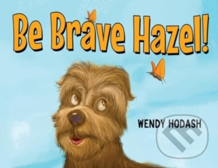 Kniha: Be Brave Hazel! (Wendy Hodash)