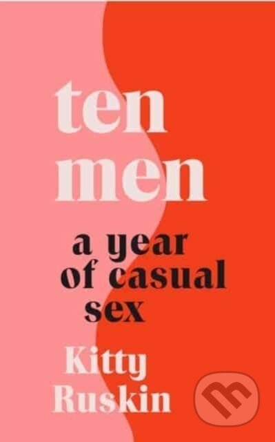 Kniha: Ten Men A Year Of Casual Sex (Kitty Ruskin)