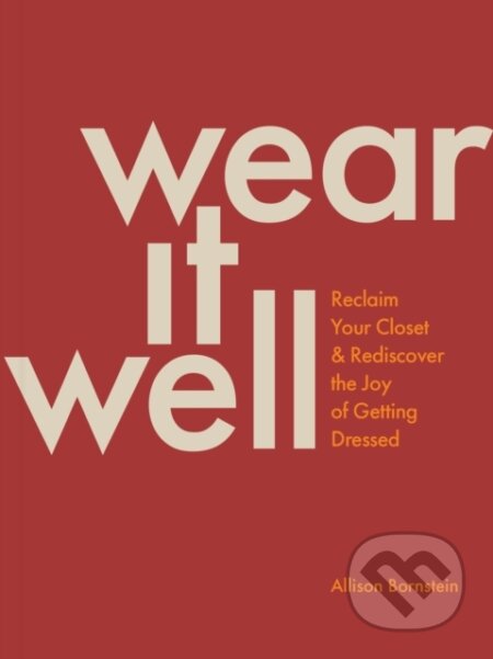 Wear It Well (Reclaim Your Closet and Rediscover the Joy of Getting Dressed) - kniha z kategorie Umění, design a architektura