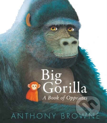 Big Gorilla: A Book of Opposites - Anthony Browne - kniha z kategorie Pro děti
