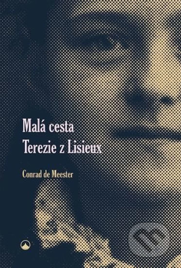Malá cesta Terezie z Lisieux - Conrad de Meester, Karmelitánské nakladatelství, 2017
