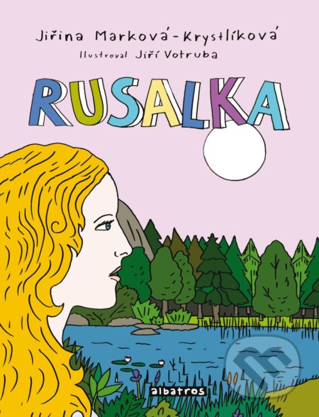 Rusalka - Jiřina Marková-Krystlíková, Jiří Votruba (ilustrácie), Albatros CZ, 2017