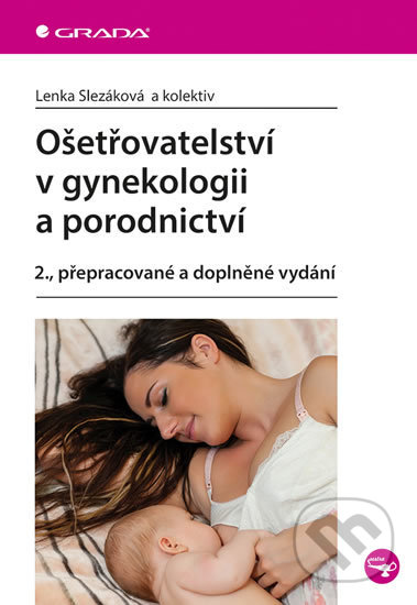 Ošetřovatelství v gynekologii a porodnictví - Lenka Slezáková a kolektiv, Grada, 2017