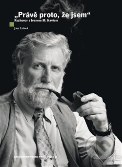 Právě proto, že jsem (Rozhovor s Ivanem M. Havlem) - kniha z kategorie Rozhovory