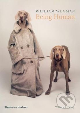 Being Human - William Wegman, William A. Ewing, Thames & Hudson, 2017