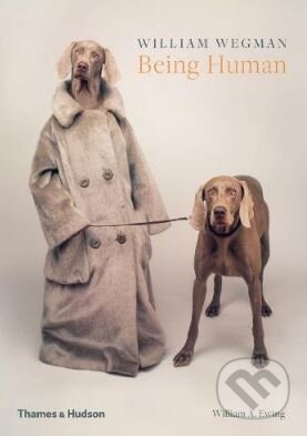 Being Human - William Wegman, William A. Ewing - kniha z kategorie Umění, design a architektura