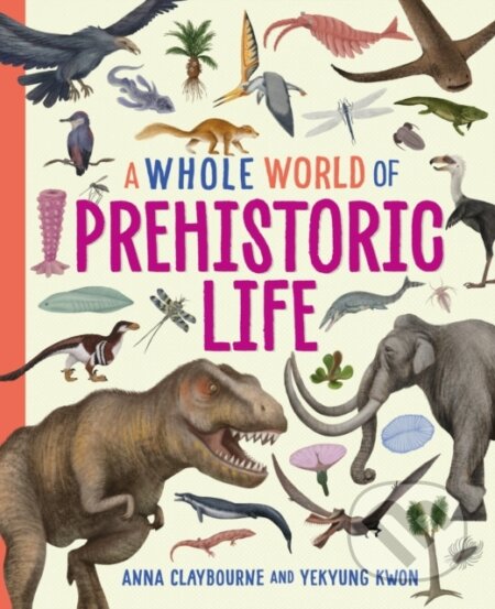 A Whole World of...: Prehistoric Life - Anna Claybourne - kniha z kategorie Pro děti
