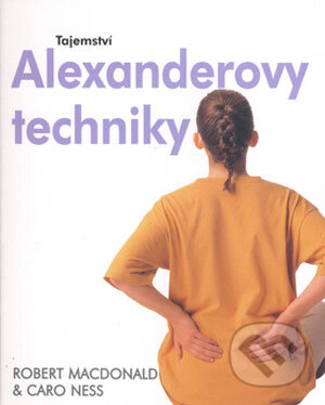 Tajemství Alexanderovy techniky - Robert MacDonald, Svojtka&Co., 2006
