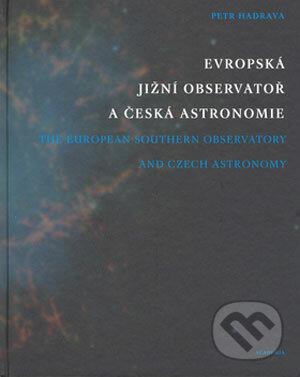 Evropská jižní observatoř a česká astronomie - Petr Hadrava, Academia, 2006