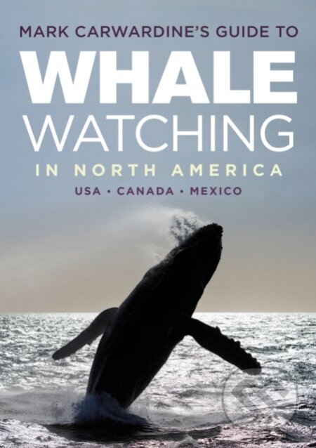 Mark Carwardine&#039;s Guide to Whale Watching in North America - Mark Carwardine, Bloomsbury, 2017