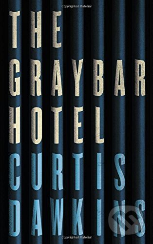 The Graybar Hotel - Curtis Dawkins, Canongate Books, 2017