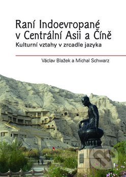 Raní Indoevropané v Centrální Asii a Číně - Václav Blažek, Nakladatelství Lidové noviny, 2017