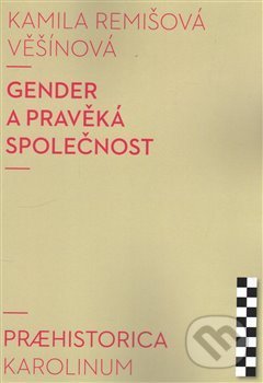 Gender a pravěká společnost - Kamila Remišová Věšínová, Univerzita Karlova v Praze, 2017