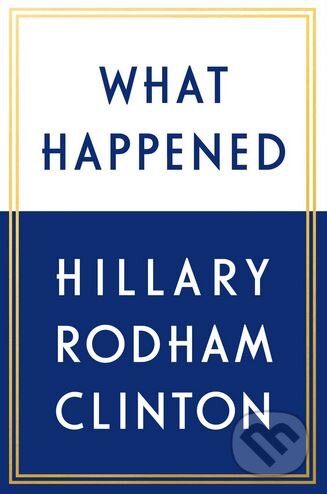 What Happened - Hillary Rodham Clinton, Simon & Schuster, 2017