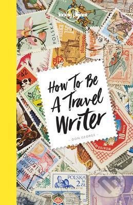 How to be a Travel Writer - Don George, Lonely Planet, 2017
