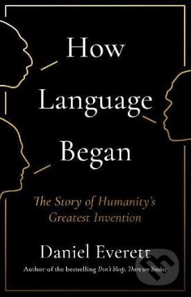 How Language Began - Daniel Everett, Profile Books, 2017