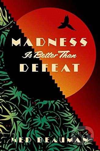 Madness is Better than Defeat - Ned Beauman - kniha z kategorie Společenská beletrie