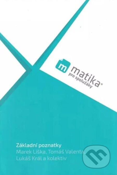 Kniha: Matika pro spolužáky: Základní poznatky - Učebnice (Lukáš Král, Marek Liška a Tomáš Valenta)