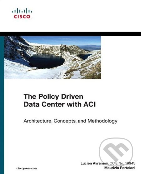 The Policy Driven Data Center with ACI - Lucien Avramov, Maurizio Portolani, Cisco Press, 2014