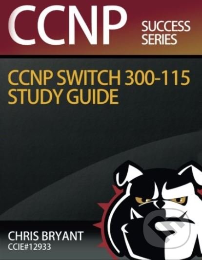 CCNP SWITCH 300-115 Study Guide - Chris Bryant, Createspace, 2015