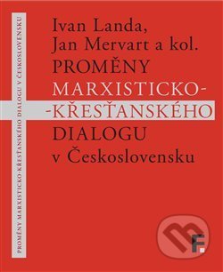 Proměny marxisticko-křesťanského dialogu v Československu - Ivan Landa, Jan Mervart, Filosofia, 2017