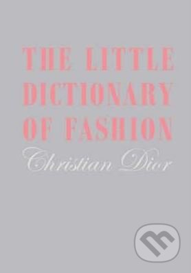 The Little Dictionary of Fashion - Christian Dior, V & A, 2008