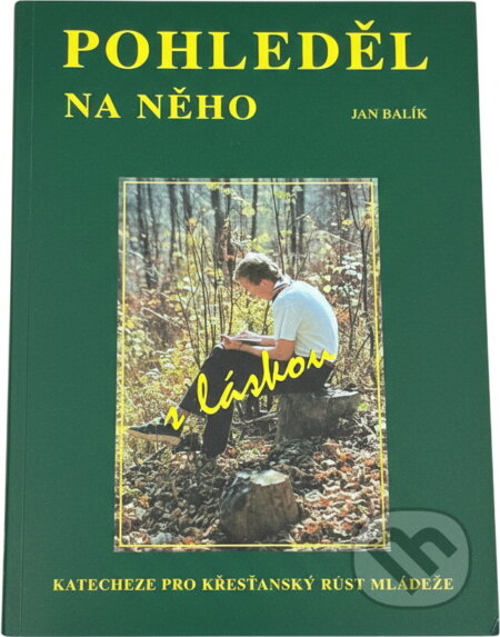 Kniha: Pohleděl na něho s láskou : katecheze pro křesťanský růst mládeže (Jan Balík). , 2001