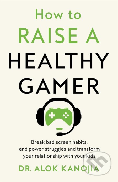 How to Raise a Healthy Gamer - Dr Alok Kanojia, Pan Macmillan, 2025