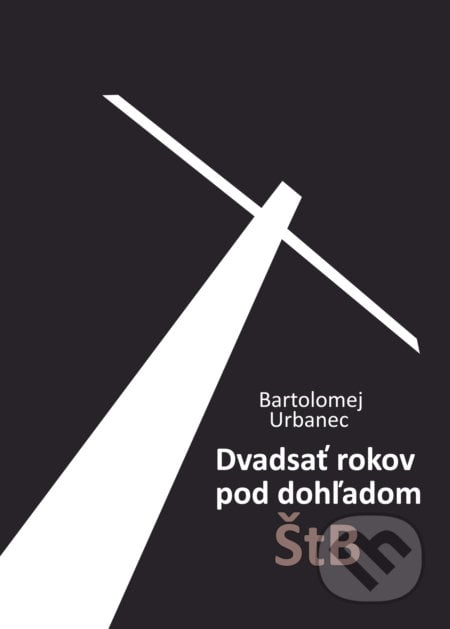 Dvadsať rokov pod dohľadom ŠtB - Bartolomej Urbanec, Vydavateľstvo Michala Vaška, 2017