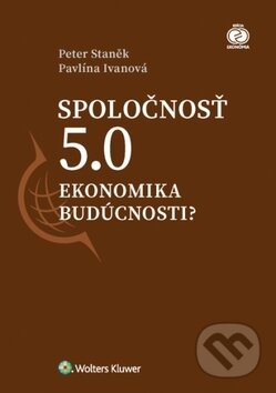 Spoločnosť 5.0 - Peter Staněk, Pavlína Ivanová, Wolters Kluwer, 2017
