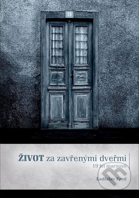 Život za zavřenými dveřmi/ 19 let marnosti - Ladislav Fred, TZ-one, 2016