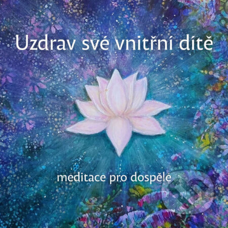 Audiokniha: Uzdrav své vnitřní dítě - meditace pro dospělé (Iva Aliana Bendová)
