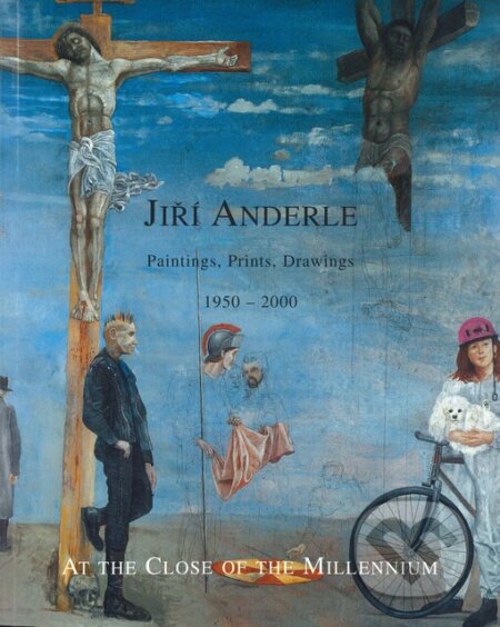 Kniha: Jiří Anderle - At the close of the Millennium: paintings, prints, drawings 1950-2000 (Richard Drury)