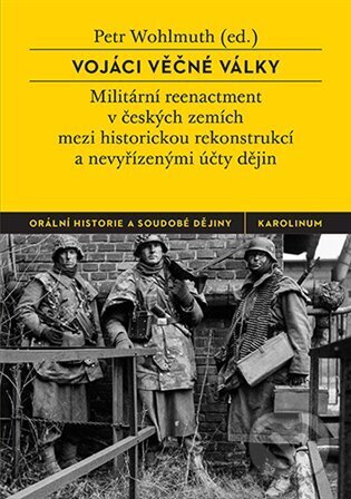 Vojáci věčné války (Militární reenactment v českých zemích mezi historickou rekonstrukcí a nevyřízenými účty dějin) - kniha z kategorie Vojenství