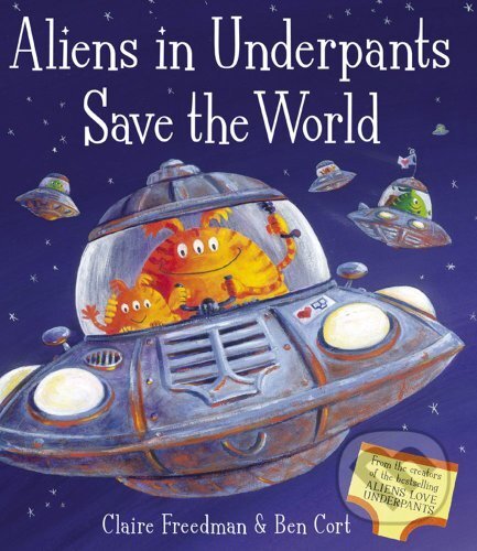 Aliens in Underpants Save the World - Ben Cort, Simon & Schuster, 2009