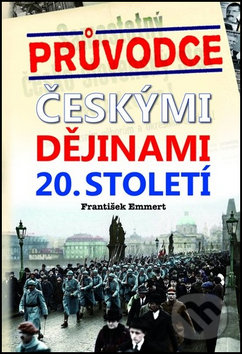 Průvodce českými dějinami 20. století - František Emmert, CLIO, 2012