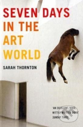 Seven Days in the Art World - Sarah Thornton, Granta Books, 2009