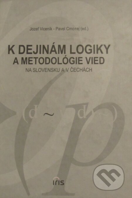 K dejinám logiky a metodológie vied na Slovensku a v Čechách - Jozef Viceník, IRIS, 2001