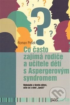 Kniha: Co často zajímá rodiče a učitele dětí s Aspergerovým syndromem (Roman Pešek). Pasparta, 2015