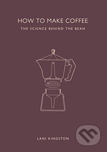 How to Make Coffee - Lani Kingston, Ivy Press, 2015