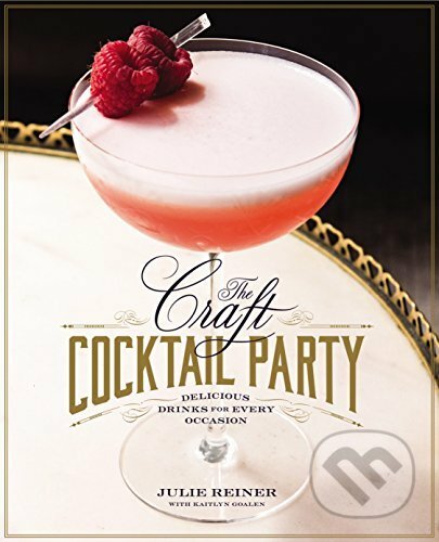 The Craft Cocktail Party - Julie Reiner, Grand Central Publishing, 2015