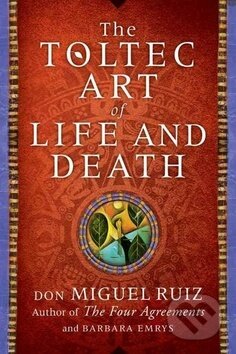 A Toltec Art of Life and Death - Don Miguel Ruiz, HarperCollins, 2015