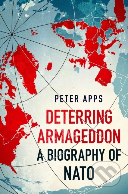 Kniha: Deterring Armageddon: A Biography of NATO (Peter Apps)