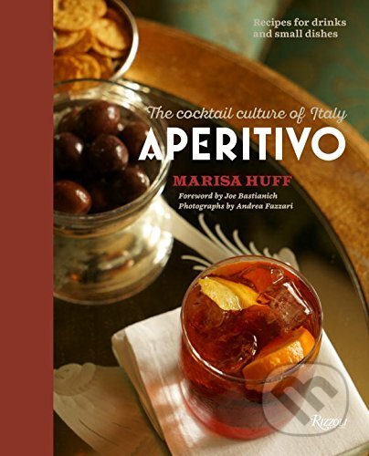 Aperitivo: The Cocktail Culture of Italy - Marisa Huff, , 2016
